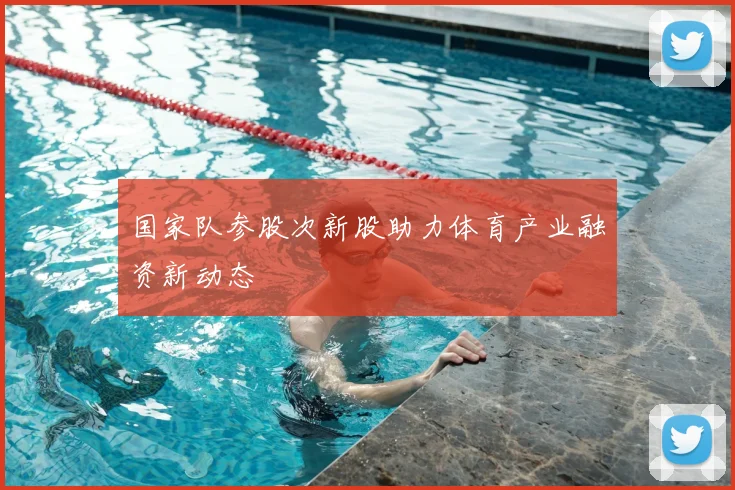 国家队参股次新股助力体育产业融资新动态