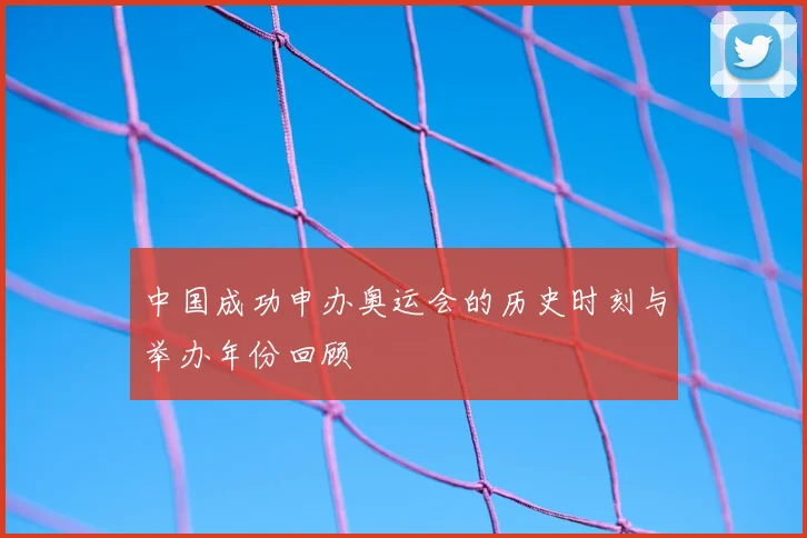 中国成功申办奥运会的历史时刻与举办年份回顾
