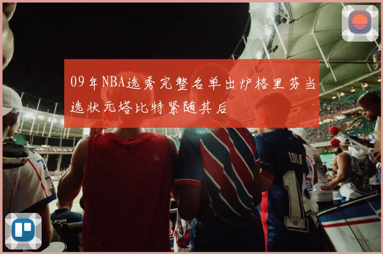 09年NBA选秀完整名单出炉格里芬当选状元塔比特紧随其后