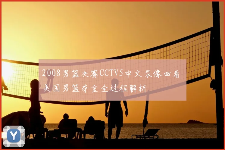 2008男篮决赛CCTV5中文录像回看 美国男篮夺金全过程解析
