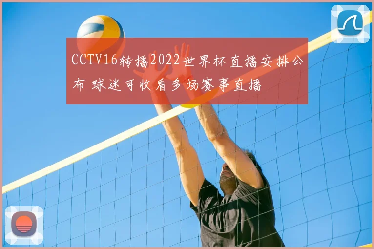 CCTV16转播2022世界杯直播安排公布 球迷可收看多场赛事直播