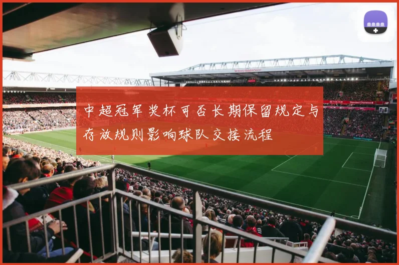 中超冠军奖杯可否长期保留规定与存放规则影响球队交接流程