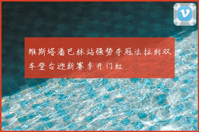 维斯塔潘巴林站强势夺冠法拉利双车登台迎新赛季开门红