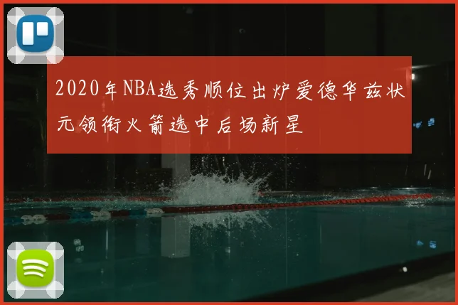 2020年NBA选秀顺位出炉爱德华兹状元领衔火箭选中后场新星