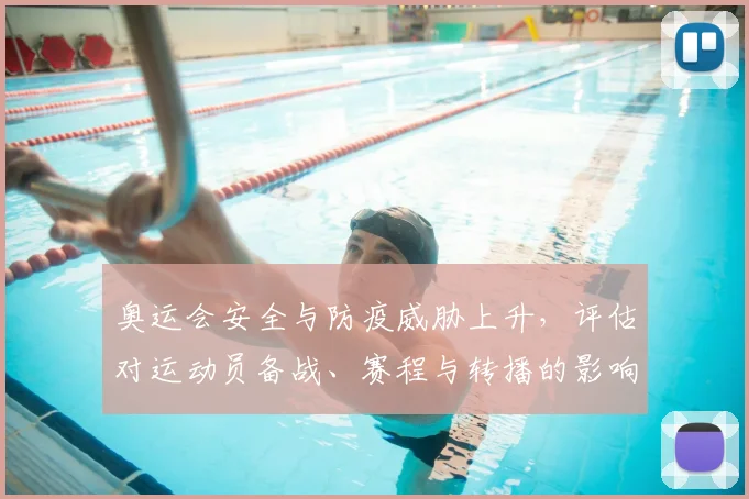 奥运会安全与防疫威胁上升，评估对运动员备战、赛程与转播的影响